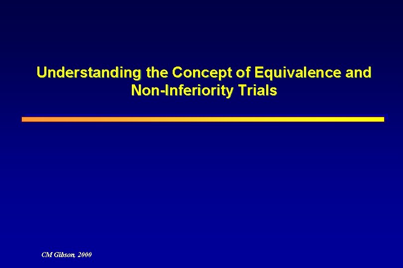 Understanding the Concept of Equivalence and Non-Inferiority Trials CM Gibson, 2000 