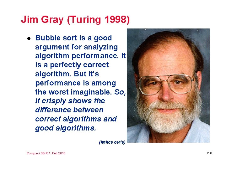 Jim Gray (Turing 1998) l Bubble sort is a good argument for analyzing algorithm