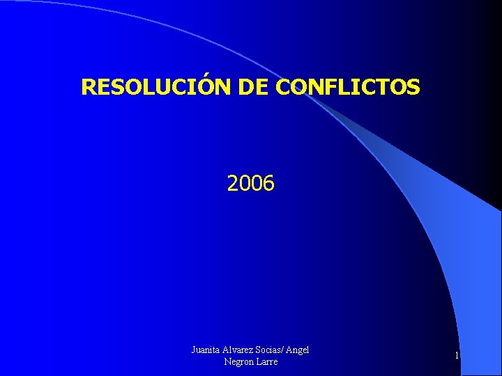 RESOLUCIÓN DE CONFLICTOS 2006 Juanita Alvarez Socias/ Angel Negron Larre 1 