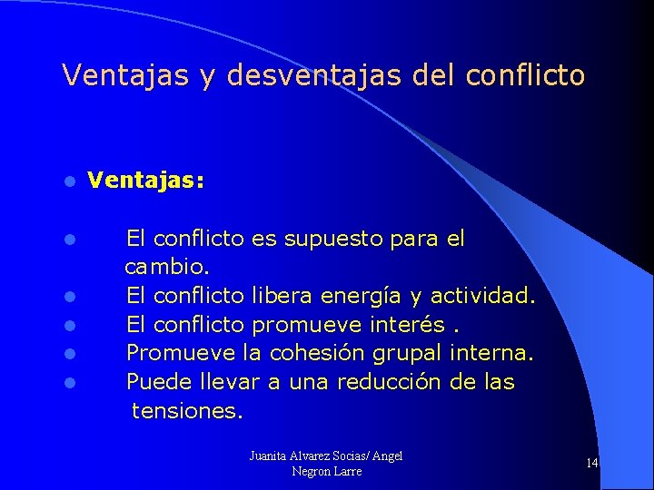 Ventajas y desventajas del conflicto l Ventajas: El conflicto es supuesto para el cambio.