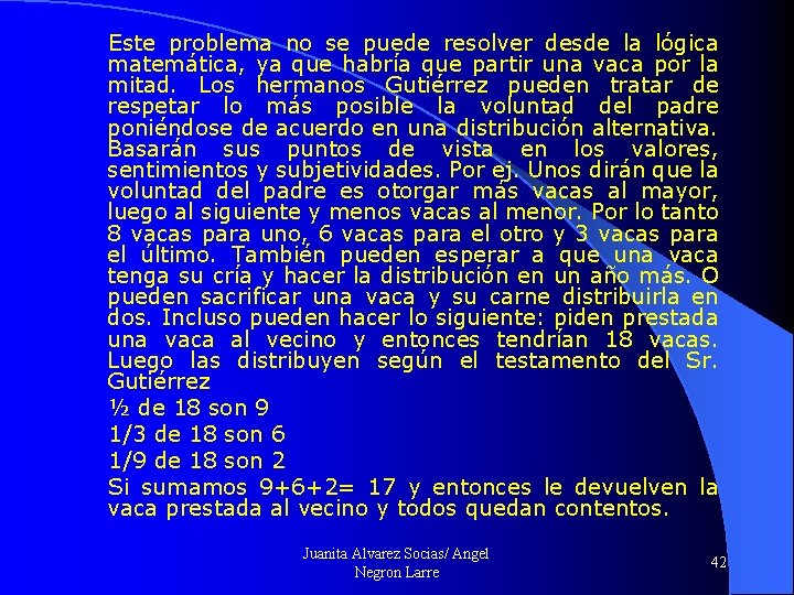 Este problema no se puede resolver desde la lógica matemática, ya que habría que