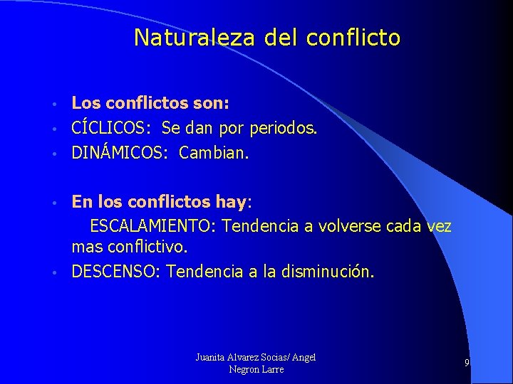 Naturaleza del conflicto Los conflictos son: • CÍCLICOS: Se dan por periodos. • DINÁMICOS: