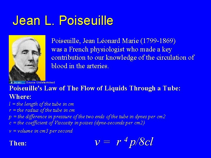 Jean L. Poiseuille, Jean Léonard Marie (1799 -1869) was a French physiologist who made