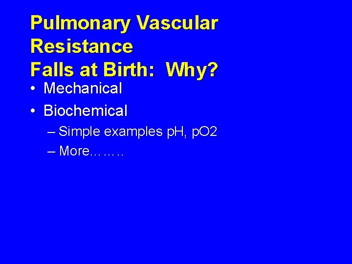 Pulmonary Vascular Resistance Falls at Birth: Why? • Mechanical • Biochemical – Simple examples