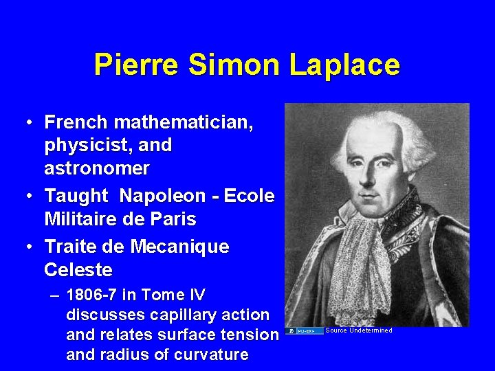 Pierre Simon Laplace • French mathematician, physicist, and astronomer • Taught Napoleon - Ecole