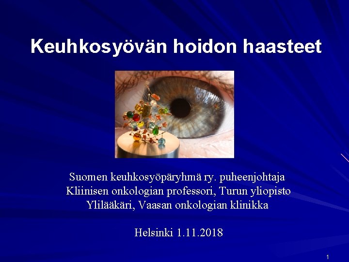 Keuhkosyövän hoidon haasteet Suomen keuhkosyöpäryhmä ry. puheenjohtaja Kliinisen onkologian professori, Turun yliopisto Ylilääkäri, Vaasan Keuhkosyövän hoidon haasteet Suomen keuhkosyöpäryhmä ry. puheenjohtaja Kliinisen onkologian professori, Turun yliopisto Ylilääkäri, Vaasan