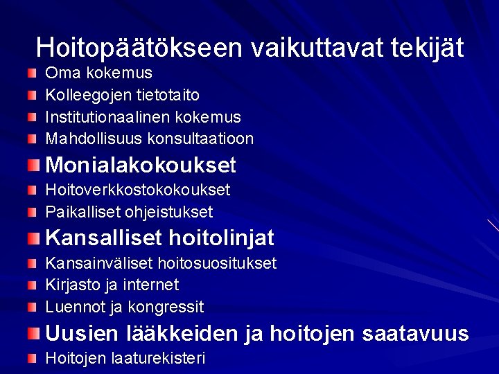 Hoitopäätökseen vaikuttavat tekijät Oma kokemus Kolleegojen tietotaito Institutionaalinen kokemus Mahdollisuus konsultaatioon Monialakokoukset Hoitoverkkostokokoukset Paikalliset Hoitopäätökseen vaikuttavat tekijät Oma kokemus Kolleegojen tietotaito Institutionaalinen kokemus Mahdollisuus konsultaatioon Monialakokoukset Hoitoverkkostokokoukset Paikalliset