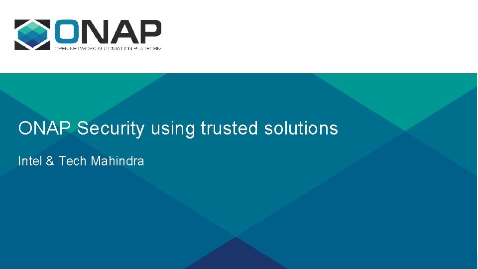 ONAP Security using trusted solutions Intel & Tech Mahindra ONAP Security using trusted solutions Intel & Tech Mahindra