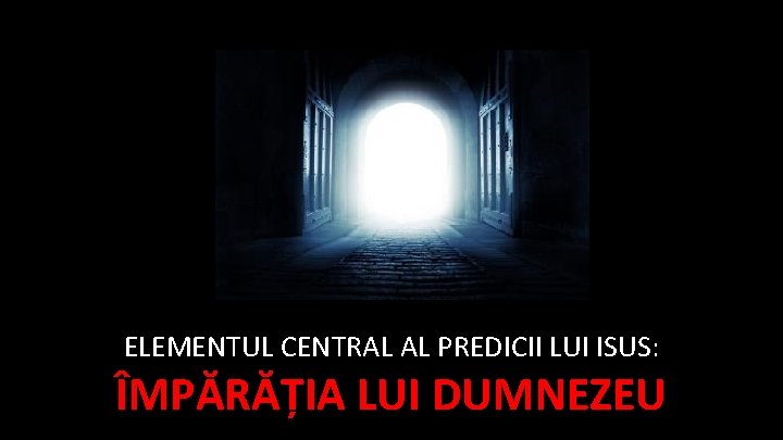 ELEMENTUL CENTRAL AL PREDICII LUI ISUS: ÎMPĂRĂȚIA LUI DUMNEZEU 