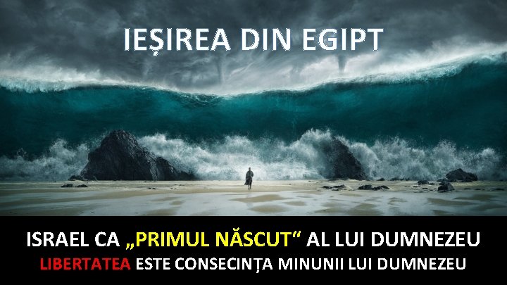 IEȘIREA DIN EGIPT ISRAEL CA „PRIMUL NĂSCUT“ AL LUI DUMNEZEU LIBERTATEA ESTE CONSECINȚA MINUNII