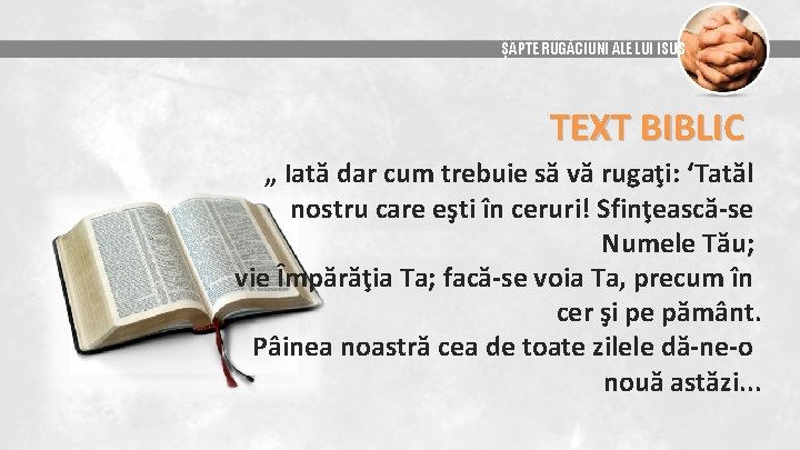 ȘAPTE RUGĂCIUNI ALE LUI ISUS TEXT BIBLIC „ Iată dar cum trebuie să vă