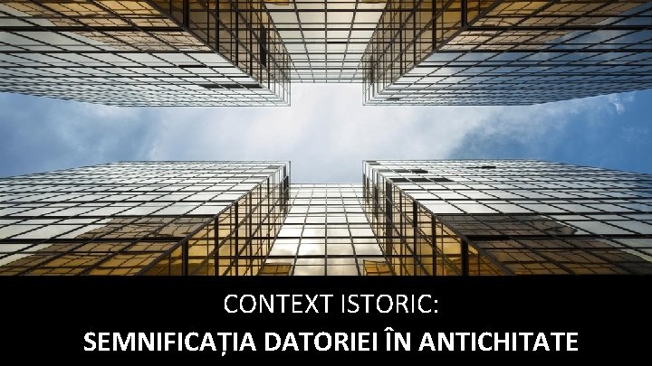 CONTEXT ISTORIC: SEMNIFICAȚIA DATORIEI ÎN ANTICHITATE 