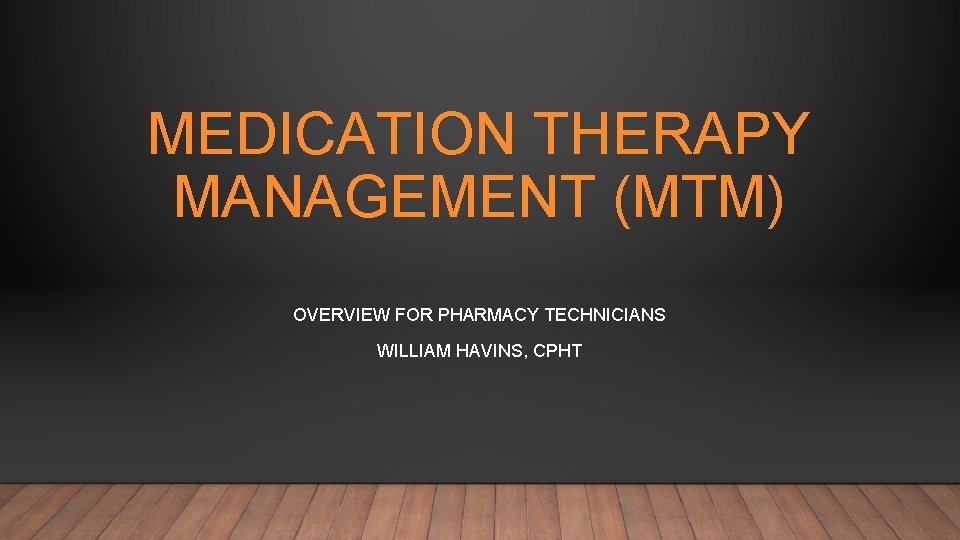 MEDICATION THERAPY MANAGEMENT (MTM) OVERVIEW FOR PHARMACY TECHNICIANS WILLIAM HAVINS, CPHT 