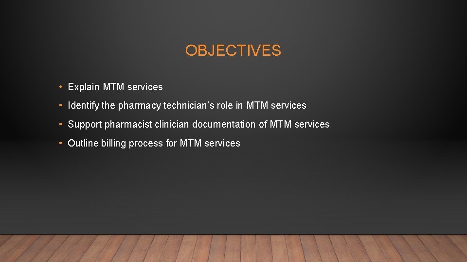 OBJECTIVES • Explain MTM services • Identify the pharmacy technician’s role in MTM services