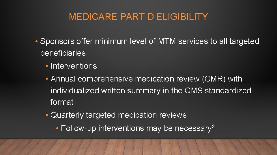 MEDICARE PART D ELIGIBILITY • Sponsors offer minimum level of MTM services to all