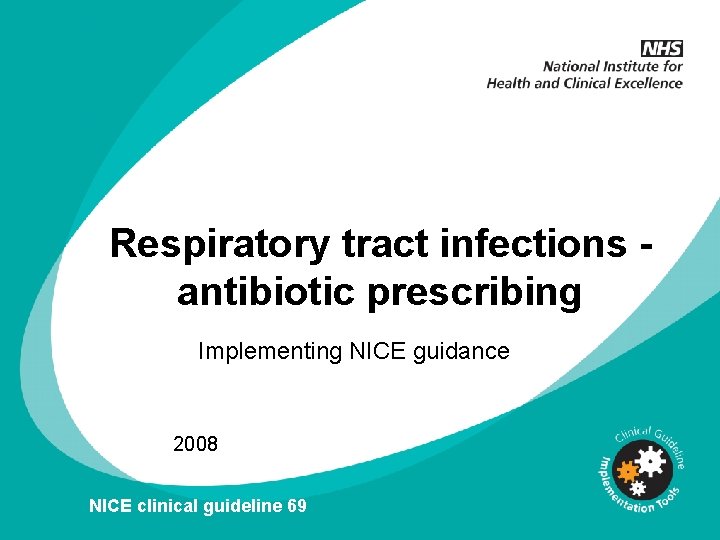 Respiratory tract infections antibiotic prescribing Implementing NICE guidance 2008 NICE clinical guideline 69 