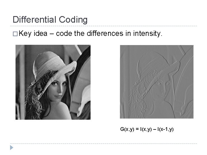 Differential Coding � Key idea – code the differences in intensity. G(x, y) =
