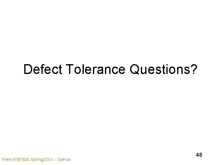 Defect Tolerance Questions? Penn ESE 534 Spring 2014 -- De. Hon 48 