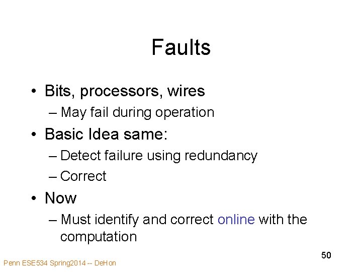 Faults • Bits, processors, wires – May fail during operation • Basic Idea same:
