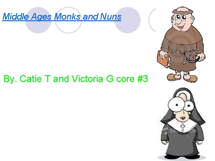 Middle Ages Monks and Nuns By. Catie T and Victoria G core #3 