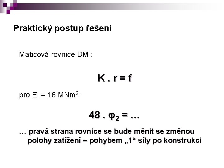 Praktický postup řešení Maticová rovnice DM : K. r=f pro EI = 16 MNm