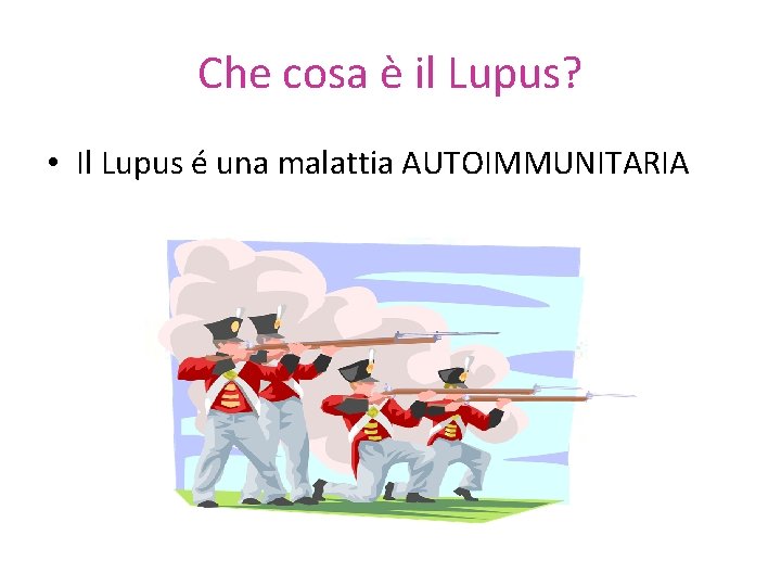 Che cosa è il Lupus? • Il Lupus é una malattia AUTOIMMUNITARIA 