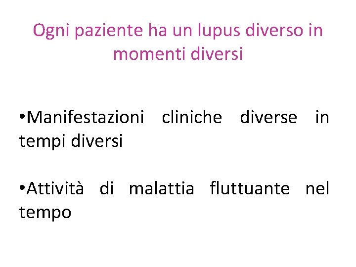 Ogni paziente ha un lupus diverso in momenti diversi • Manifestazioni cliniche diverse in