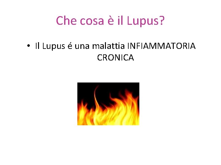 Che cosa è il Lupus? • Il Lupus é una malattia INFIAMMATORIA CRONICA 