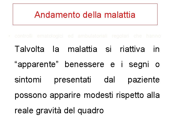 Andamento della malattia • controlli ematologici ed ambulatoriali regolari che hanno Talvolta la malattia