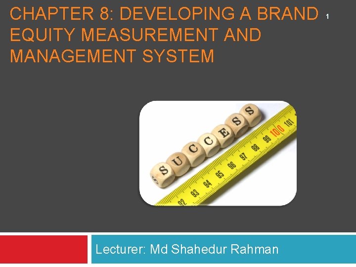 CHAPTER 8: DEVELOPING A BRAND EQUITY MEASUREMENT AND MANAGEMENT SYSTEM Lecturer: Md Shahedur Rahman