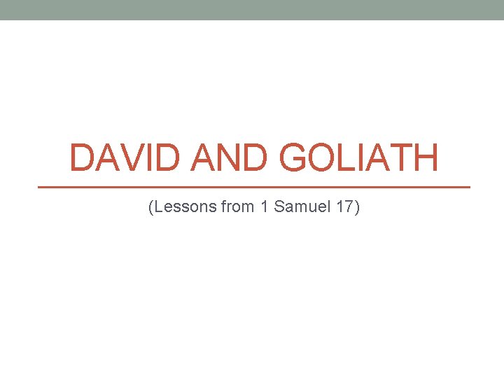 DAVID AND GOLIATH (Lessons from 1 Samuel 17) DAVID AND GOLIATH (Lessons from 1 Samuel 17)