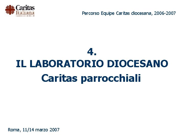 Percorso Equipe Caritas diocesana, 2006 -2007 4. IL LABORATORIO DIOCESANO Caritas parrocchiali Roma, 11/14