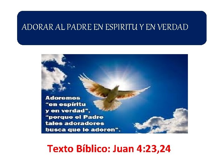 ADORAR AL PADRE EN ESPIRITU Y EN VERDAD Texto Bíblico: Juan 4: 23, 24