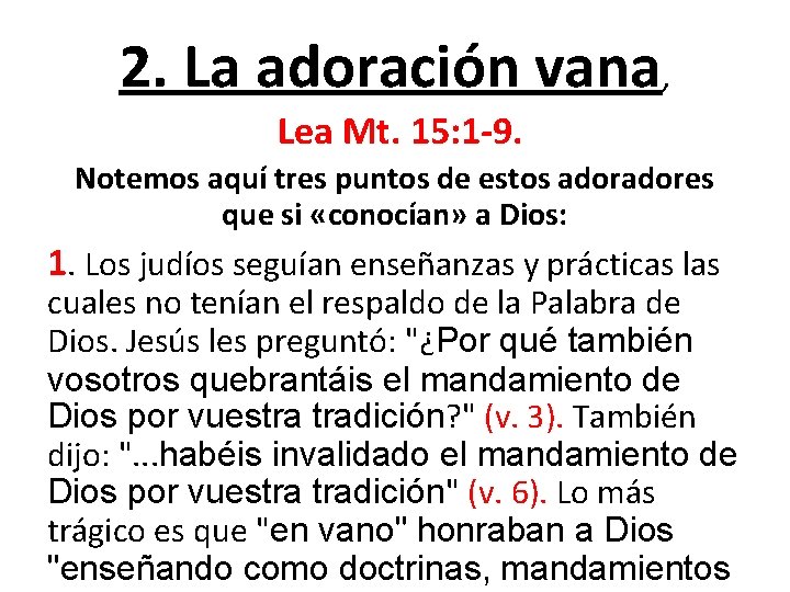 2. La adoración vana, Lea Mt. 15: 1 -9. Notemos aquí tres puntos de