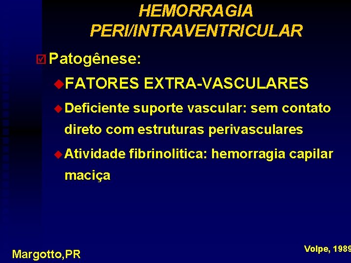 HEMORRAGIA PERI/INTRAVENTRICULAR þ Patogênese: u. FATORES u Deficiente EXTRA-VASCULARES suporte vascular: sem contato direto