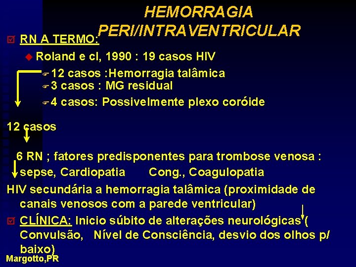 HEMORRAGIA PERI/INTRAVENTRICULAR þ RN A TERMO: u Roland e cl, 1990 : 19 casos