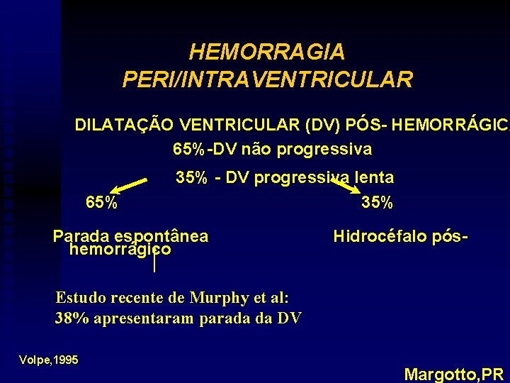 HEMORRAGIA PERI/INTRAVENTRICULAR DILATAÇÃO VENTRICULAR (DV) PÓS- HEMORRÁGICA 65%-DV não progressiva 65% 35% - DV