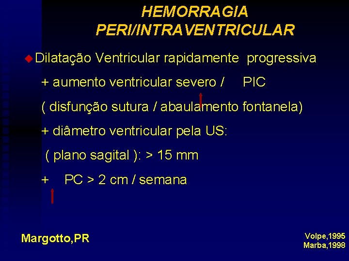 HEMORRAGIA PERI/INTRAVENTRICULAR u Dilatação Ventricular rapidamente progressiva + aumento ventricular severo / PIC (