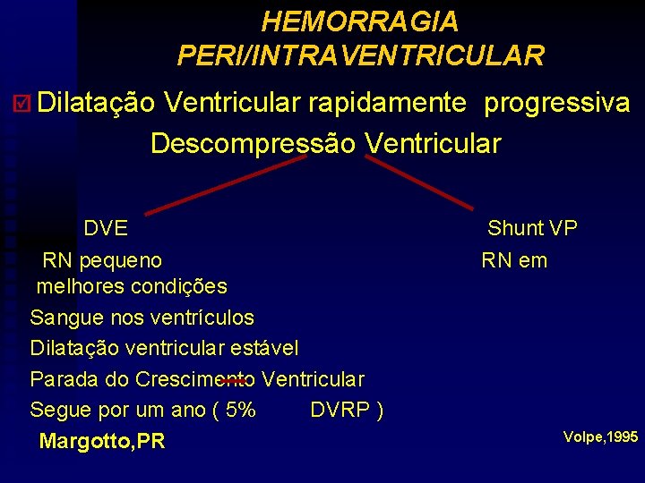 HEMORRAGIA PERI/INTRAVENTRICULAR þ Dilatação Ventricular rapidamente progressiva Descompressão Ventricular DVE RN pequeno melhores condições