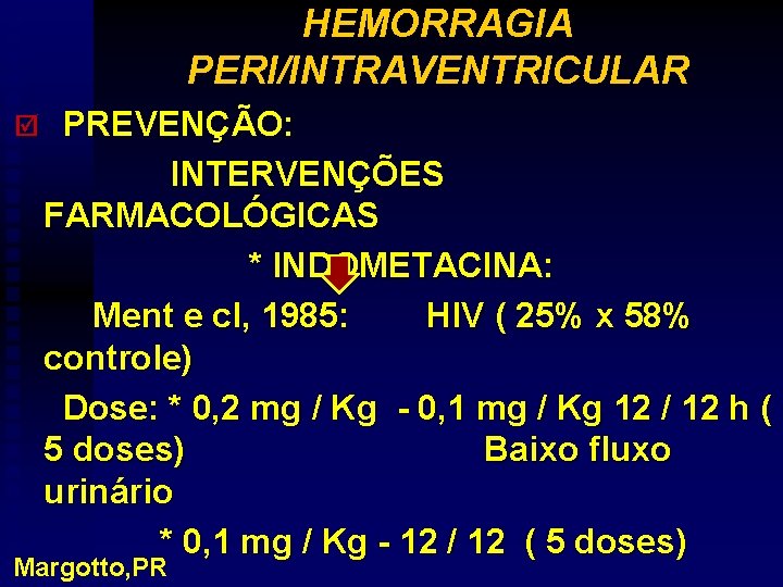 HEMORRAGIA PERI/INTRAVENTRICULAR þ PREVENÇÃO: INTERVENÇÕES FARMACOLÓGICAS * INDOMETACINA: Ment e cl, 1985: HIV (