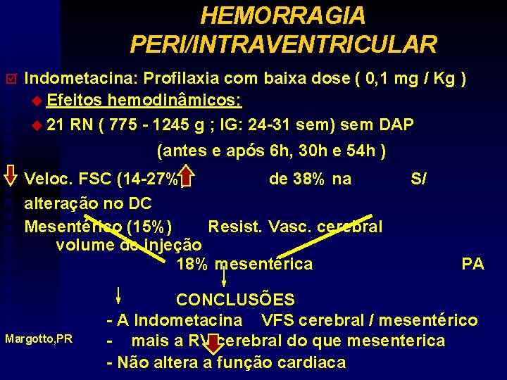 HEMORRAGIA PERI/INTRAVENTRICULAR þ Indometacina: Profilaxia com baixa dose ( 0, 1 mg / Kg