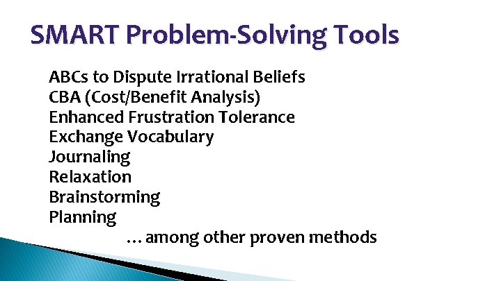 SMART Problem-Solving Tools • • • ABCs to Dispute Irrational Beliefs CBA (Cost/Benefit Analysis)