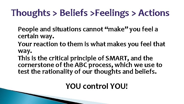 Thoughts > Beliefs >Feelings > Actions • • People and situations cannot “make” you