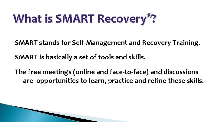 What is SMART Recovery®? SMART stands for Self-Management and Recovery Training. SMART is basically