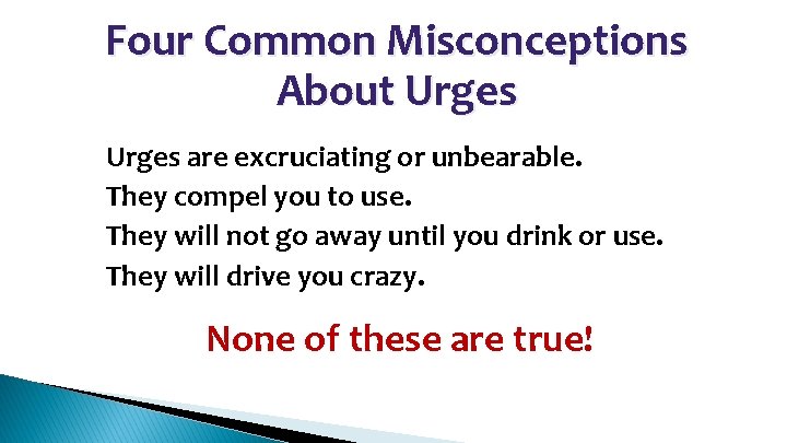Four Common Misconceptions About Urges 1. 2. 3. 4. Urges are excruciating or unbearable.
