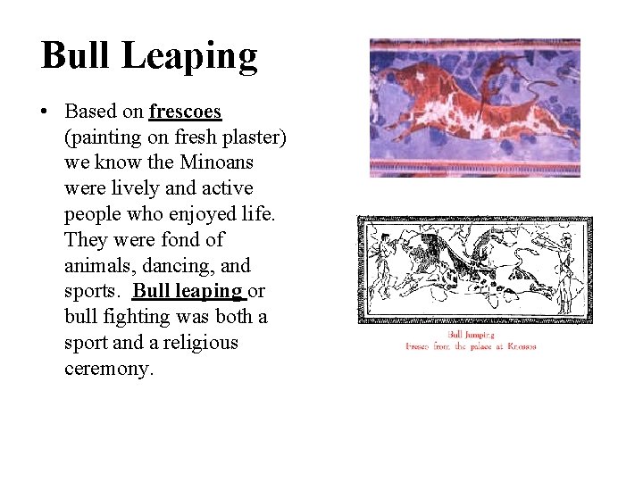 Bull Leaping • Based on frescoes (painting on fresh plaster) we know the Minoans