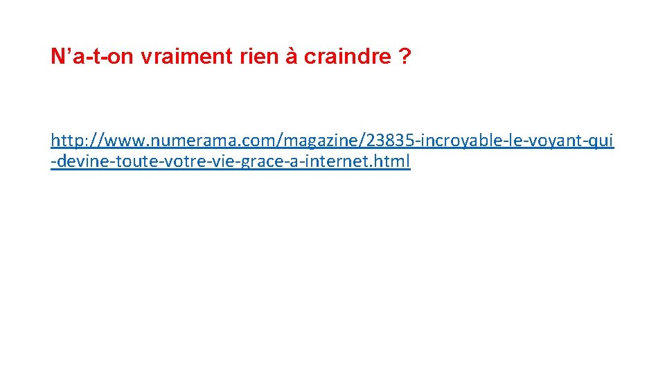 N’a-t-on vraiment rien à craindre ? http: //www. numerama. com/magazine/23835 -incroyable-le-voyant-qui -devine-toute-votre-vie-grace-a-internet. html 