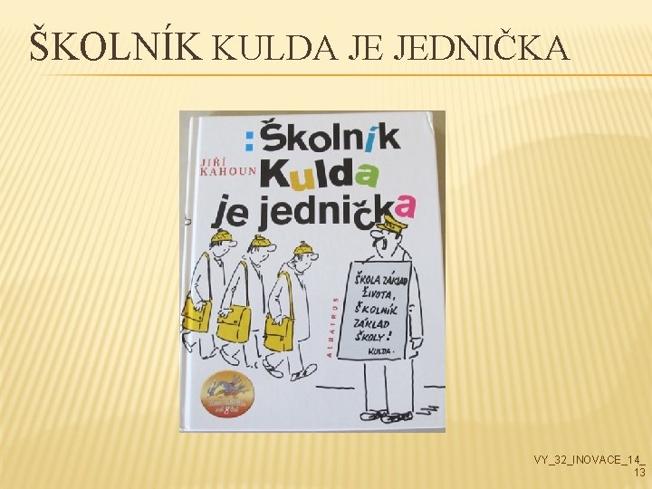 ŠKOLNÍK KULDA JE JEDNIČKA VY_32_INOVACE_14_ 13 