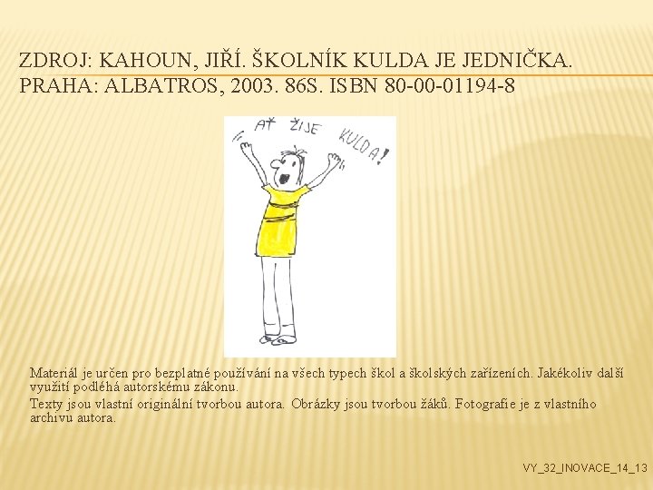 ZDROJ: KAHOUN, JIŘÍ. ŠKOLNÍK KULDA JE JEDNIČKA. PRAHA: ALBATROS, 2003. 86 S. ISBN 80