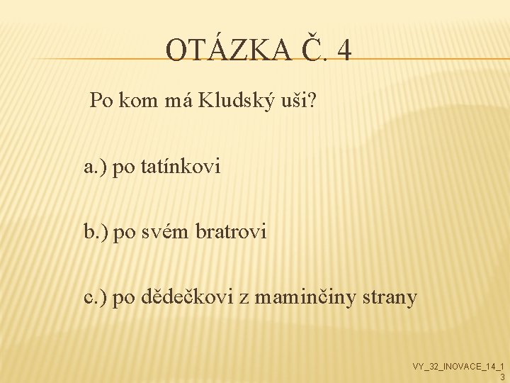 OTÁZKA Č. 4 Po kom má Kludský uši? a. ) po tatínkovi b. )